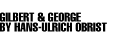 Gilbert & George by Hans Ulrich Obrist